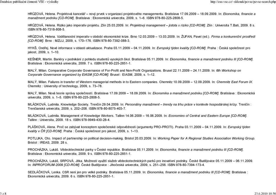 Zlín : Universita T.Bati, 2009. 8 s. ISBN 978-80-7318-808-5. HRŮZOVÁ, Helena. Vzdělanostní imperativ v období ekonomické krize. Brno 12.03.2009 13.03.2009. In: ŽUFAN, Pavel (ed.).