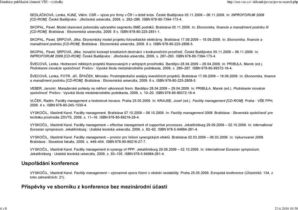Bratislava : Ekonomická univerzita, 2009. 8 s. ISBN 978-80-225-2851-1. SKOPAL, Pavel, SRPOVÁ, Jitka. Ekonomický model projektu fotovoltaické elektrárny. Bratislava 17.09.2009 18.09.2009. In: Ekonomika, financie a manažment podniku [CD-ROM].
