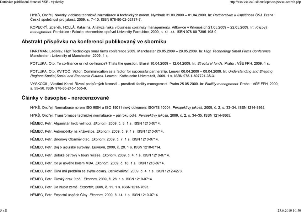 Pardubice : Fakulta ekonomicko-správní Univerzity Pardubice, 2009, s. 41 44. ISBN 978-80-7395-198-0. Abstrakt příspěvku na konferenci publikovaný ve sborníku HARTMAN, Ladislav.