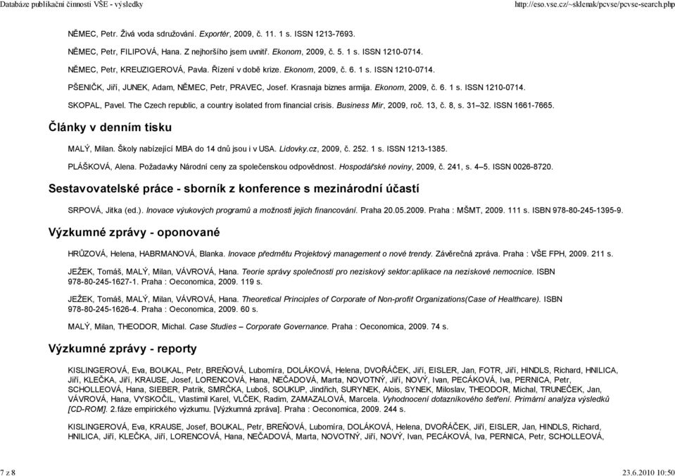 The Czech republic, a country isolated from financial crisis. Business Mir, 2009, roč. 13, č. 8, s. 31 32. ISSN 1661-7665. Články v denním tisku MALÝ, Milan.