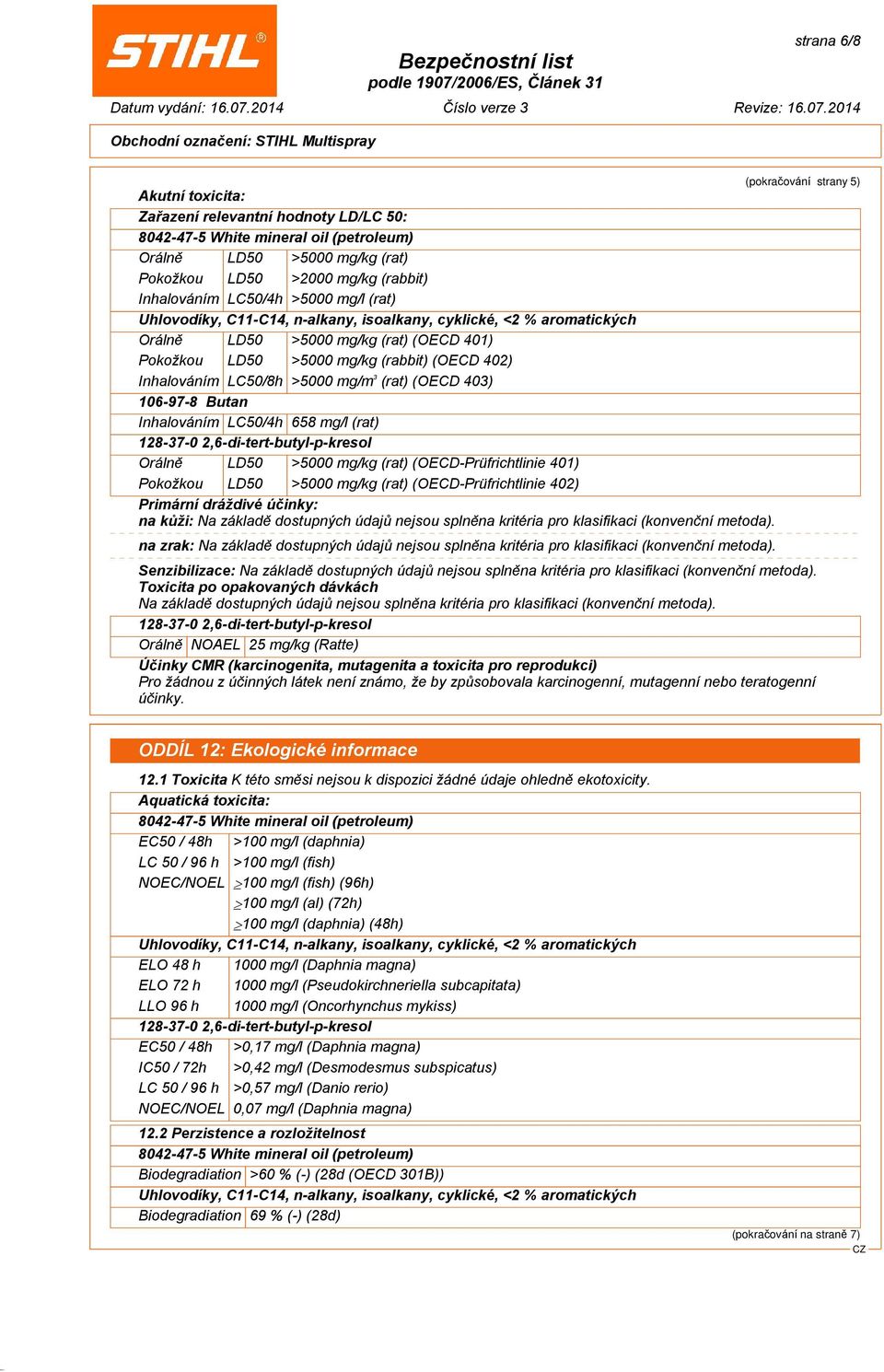 3 (rat) (OECD 403) 106-97-8 Butan Inhalováním LC50/4h 658 mg/l (rat) Orálnì LD50 >5000 mg/kg (rat) (OECD-Prüfrichtlinie 401) Pokožkou LD50 >5000 mg/kg (rat) (OECD-Prüfrichtlinie 402) Primární