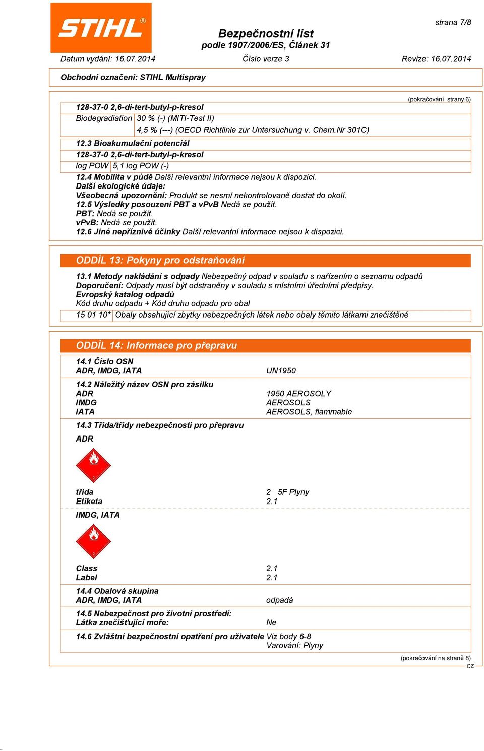 5 Výsledky posouzení PBT a vpvb Nedá se použít. PBT: Nedá se použít. vpvb: Nedá se použít. 12.6 Jiné nepøíznivé úèinky Další relevantní informace nejsou k dispozici.