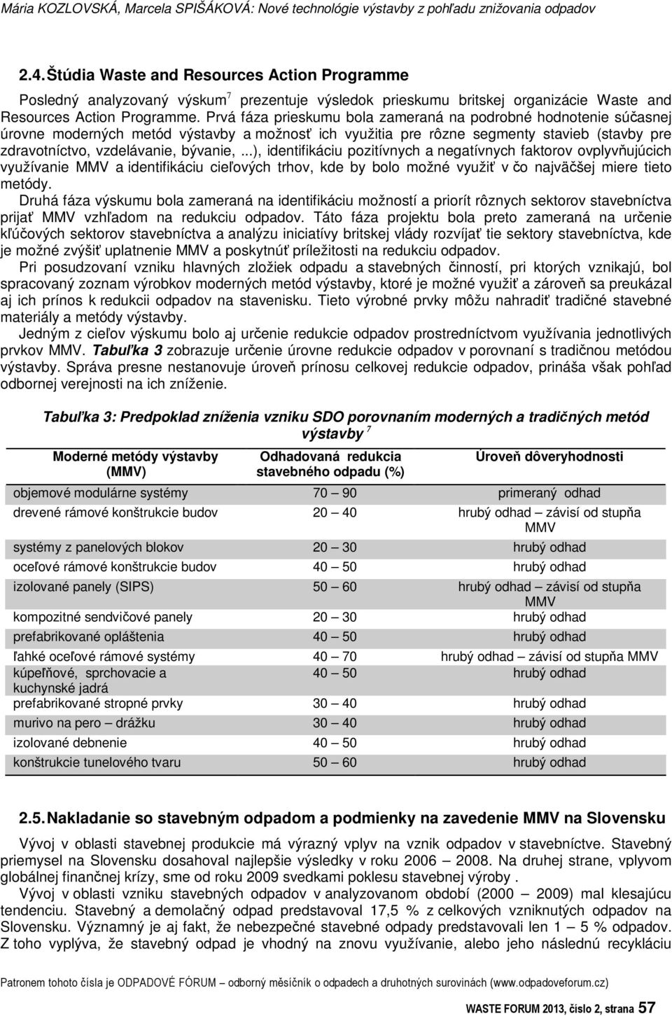 Prvá fáza prieskumu bola zameraná na podrobné hodnotenie súasnej úrovne moderných metód výstavby a možnos ich využitia pre rôzne segmenty stavieb (stavby pre zdravotníctvo, vzdelávanie, bývanie,.