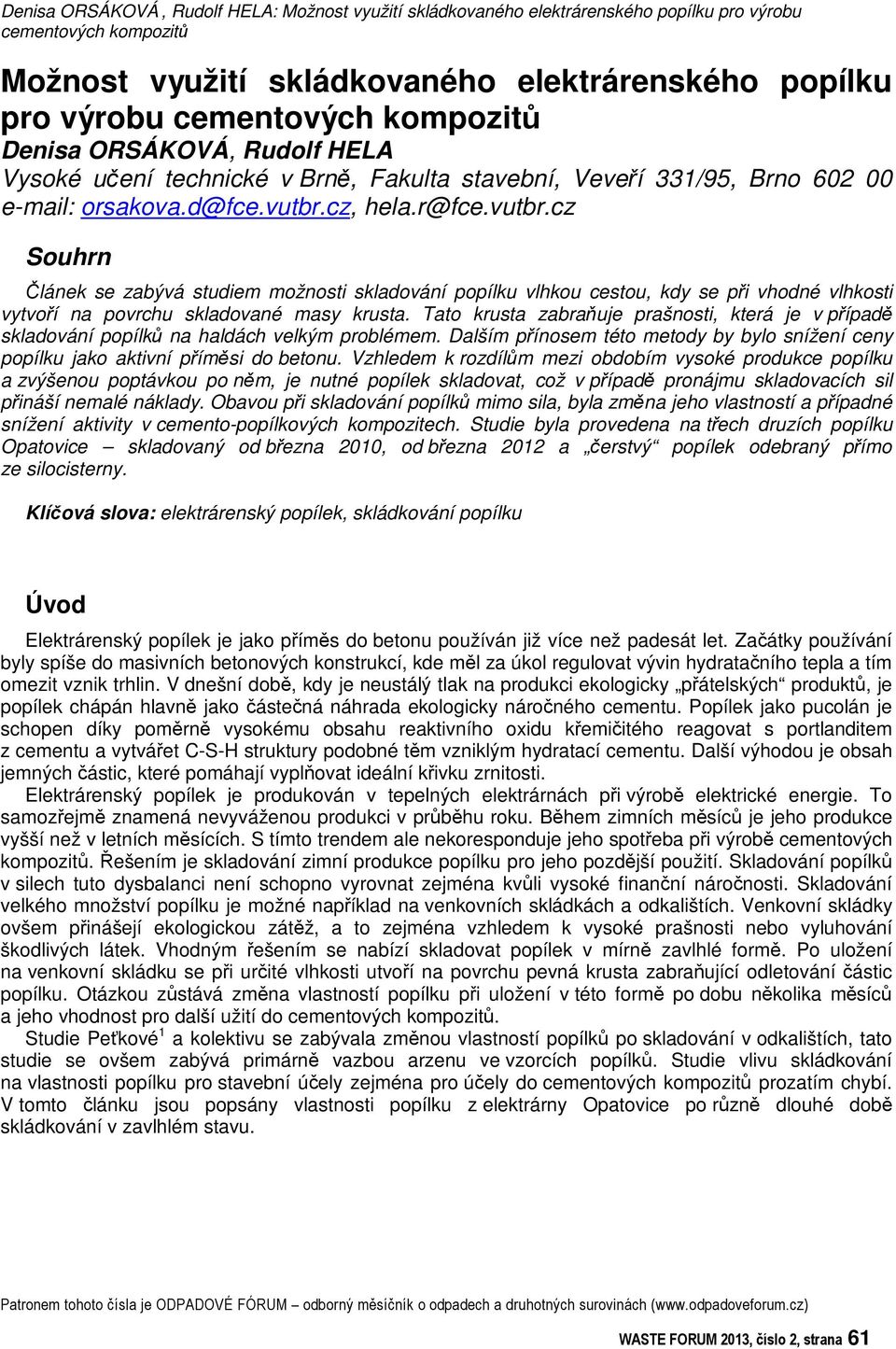 cz, hela.r@fce.vutbr.cz Souhrn lánek se zabývá studiem možnosti skladování popílku vlhkou cestou, kdy se pi vhodné vlhkosti vytvoí na povrchu skladované masy krusta.