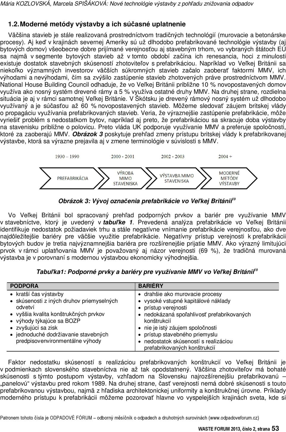 Aj ke v krajinách severnej Ameriky sú už dlhodobo prefabrikované technológie výstavby (aj bytových domov) všeobecne dobre prijímané verejnosou aj stavebným trhom, vo vybraných štátoch EÚ sa najmä v