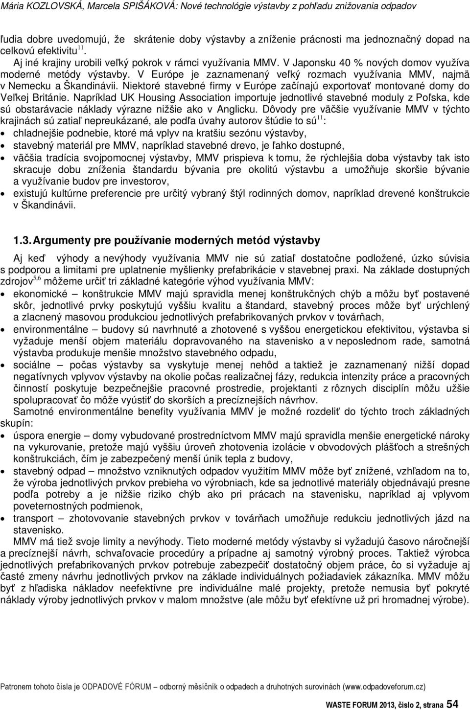 V Európe je zaznamenaný ve ký rozmach využívania MMV, najmä v Nemecku a Škandinávii. Niektoré stavebné firmy v Európe zaínajú exportova montované domy do Ve kej Británie.