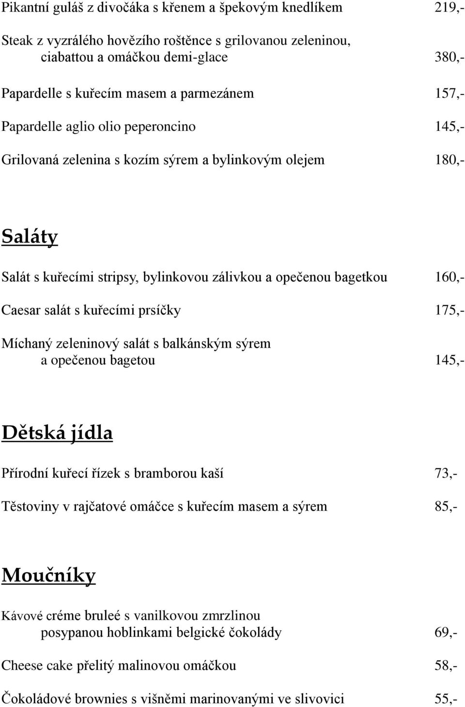 kuřecími prsíčky 175,- Míchaný zeleninový salát s balkánským sýrem a opečenou bagetou 145,- Dětská jídla Přírodní kuřecí řízek s bramborou kaší 73,- Těstoviny v rajčatové omáčce s kuřecím masem a