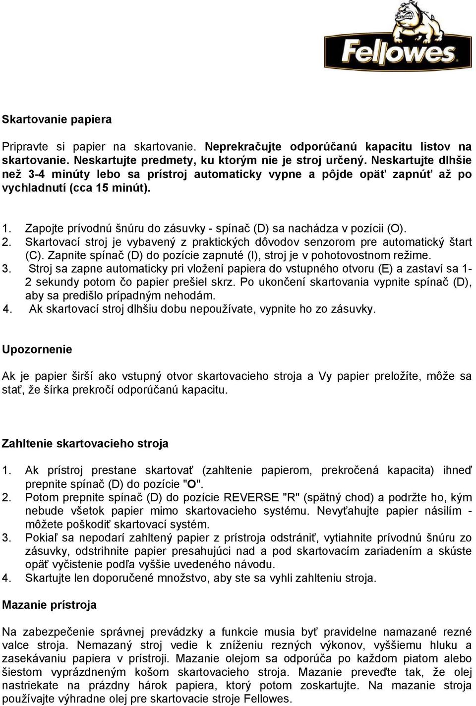 2. Skartovací stroj je vybavený z praktických dôvodov senzorom pre automatický štart (C). Zapnite spínač (D) do pozície zapnuté (I), stroj je v pohotovostnom režime. 3.