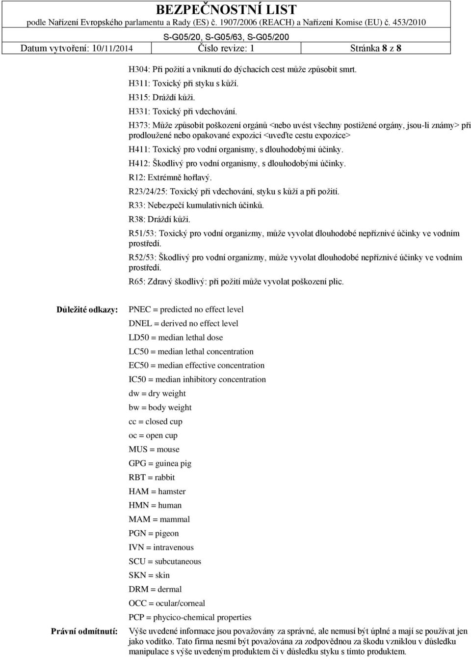 H373: Může způsobit poškození orgánů <nebo uvést všechny postižené orgány, jsou-li známy> při prodloužené nebo opakované expozici <uveďte cestu expozice> H411: Toxický pro vodní organismy, s