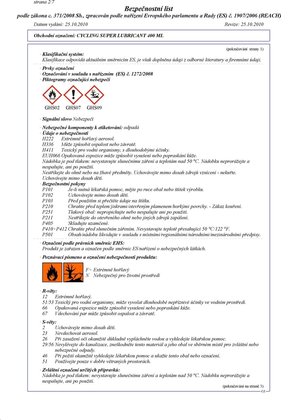 1272/2008 Piktogramy označující nebezpečí GHS02 GHS07 GHS09 Signální slovo Nebezpečí Nebezpečné komponenty k etiketování: odpadá Údaje o nebezpečnosti H222 Extrémně hořlavý aerosol.