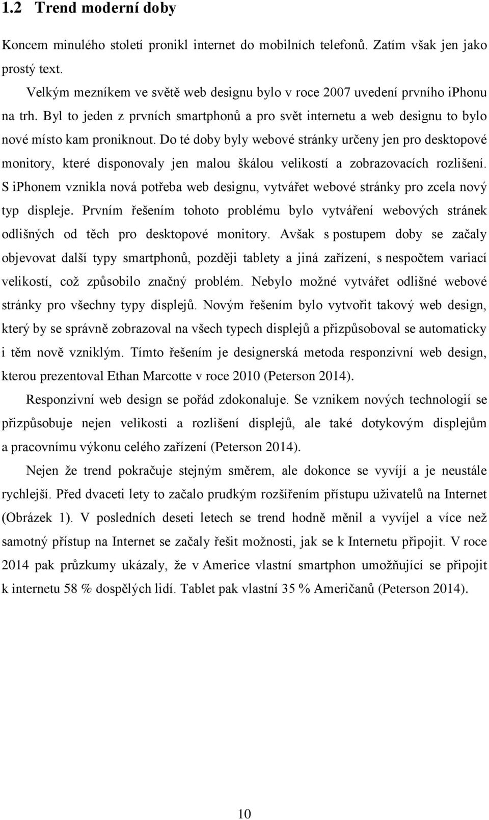 Do té doby byly webové stránky určeny jen pro desktopové monitory, které disponovaly jen malou škálou velikostí a zobrazovacích rozlišení.