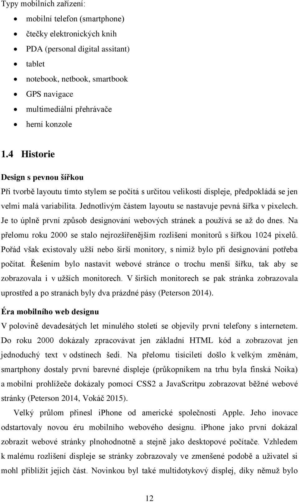 Jednotlivým částem layoutu se nastavuje pevná šířka v pixelech. Je to úplně první způsob designování webových stránek a používá se až do dnes.