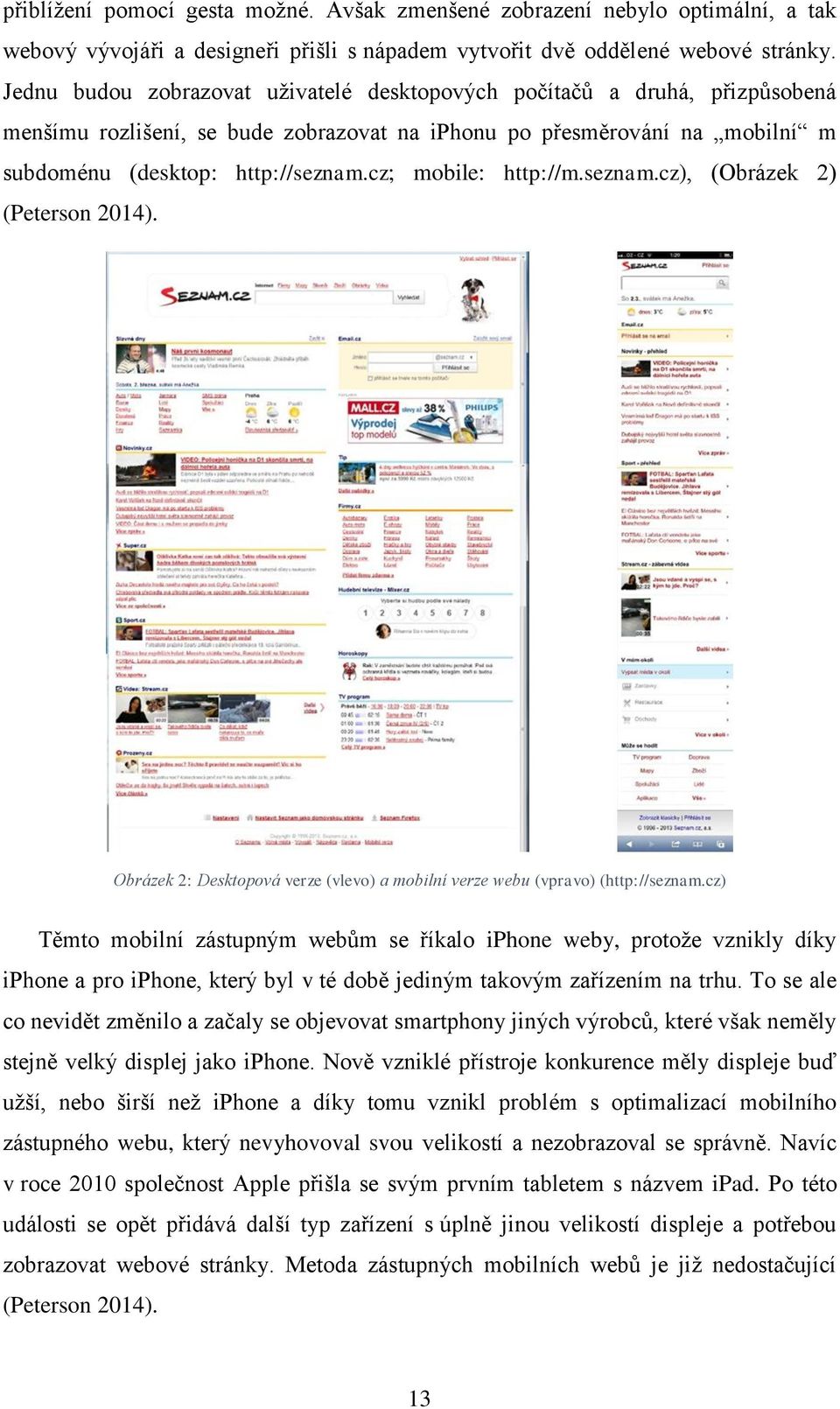 cz; mobile: http://m.seznam.cz), (Obrázek 2) (Peterson 2014). Obrázek 2: Desktopová verze (vlevo) a mobilní verze webu (vpravo) (http://seznam.