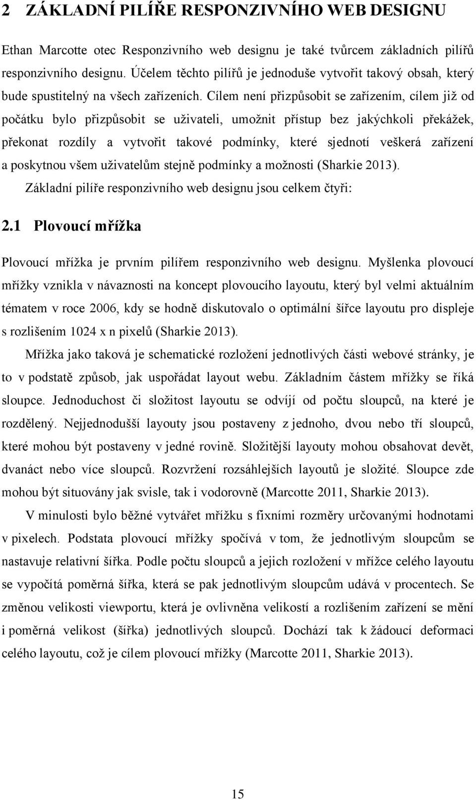 Cílem není přizpůsobit se zařízením, cílem již od počátku bylo přizpůsobit se uživateli, umožnit přístup bez jakýchkoli překážek, překonat rozdíly a vytvořit takové podmínky, které sjednotí veškerá