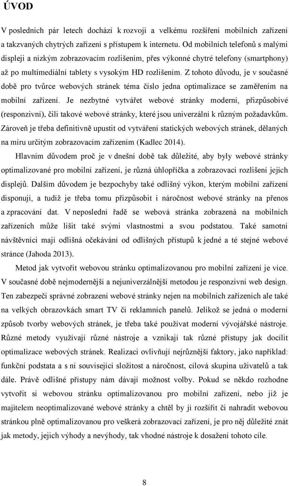 Z tohoto důvodu, je v současné době pro tvůrce webových stránek téma číslo jedna optimalizace se zaměřením na mobilní zařízení.