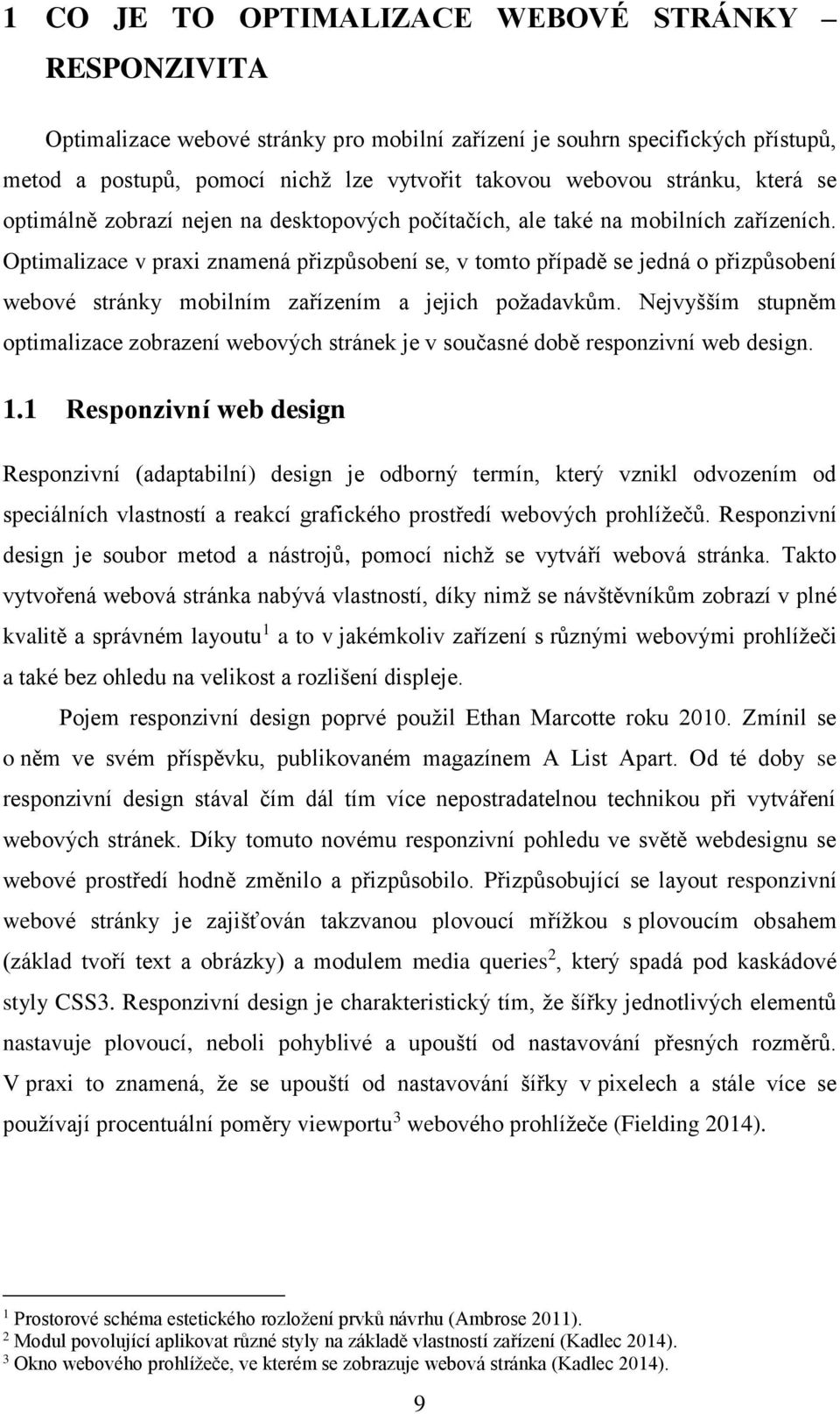 Optimalizace v praxi znamená přizpůsobení se, v tomto případě se jedná o přizpůsobení webové stránky mobilním zařízením a jejich požadavkům.