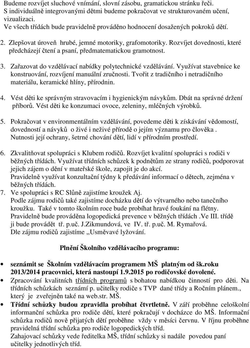 Rozvíjet dovednosti, které předcházejí čtení a psaní, předmatematickou gramotnost. 3. Zařazovat do vzdělávací nabídky polytechnické vzdělávání.