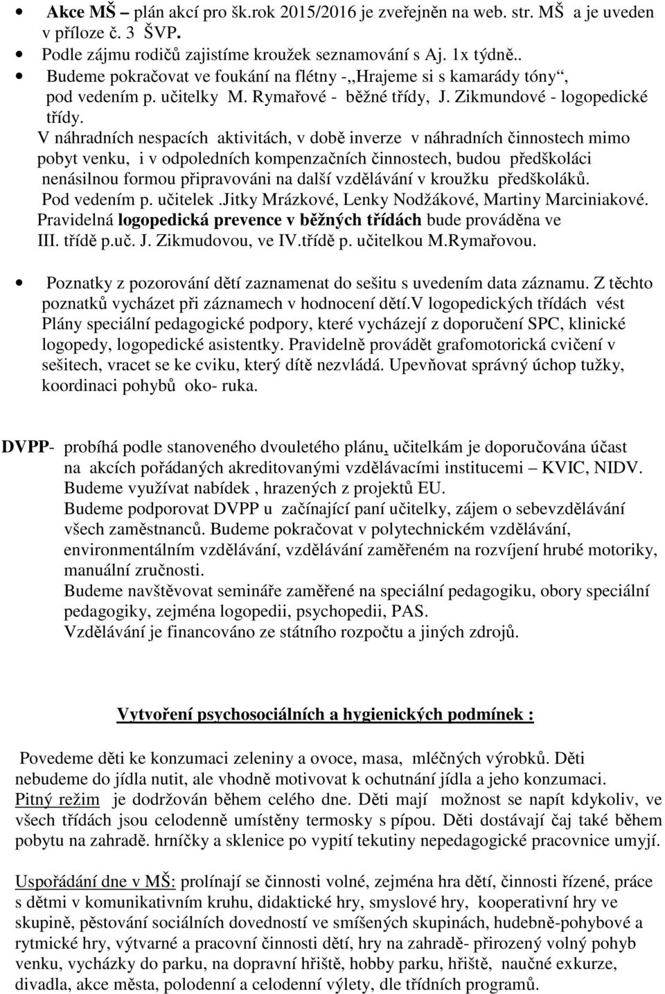 V náhradních nespacích aktivitách, v době inverze v náhradních činnostech mimo pobyt venku, i v odpoledních kompenzačních činnostech, budou předškoláci nenásilnou formou připravováni na další