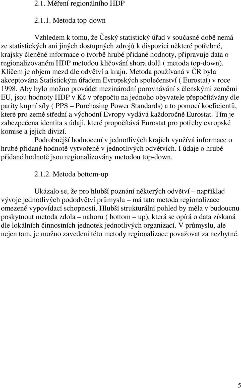 Metoda používaná v ČR byla akceptována Statistickým úřadem Evropských společenství ( Eurostat) v roce 1998.