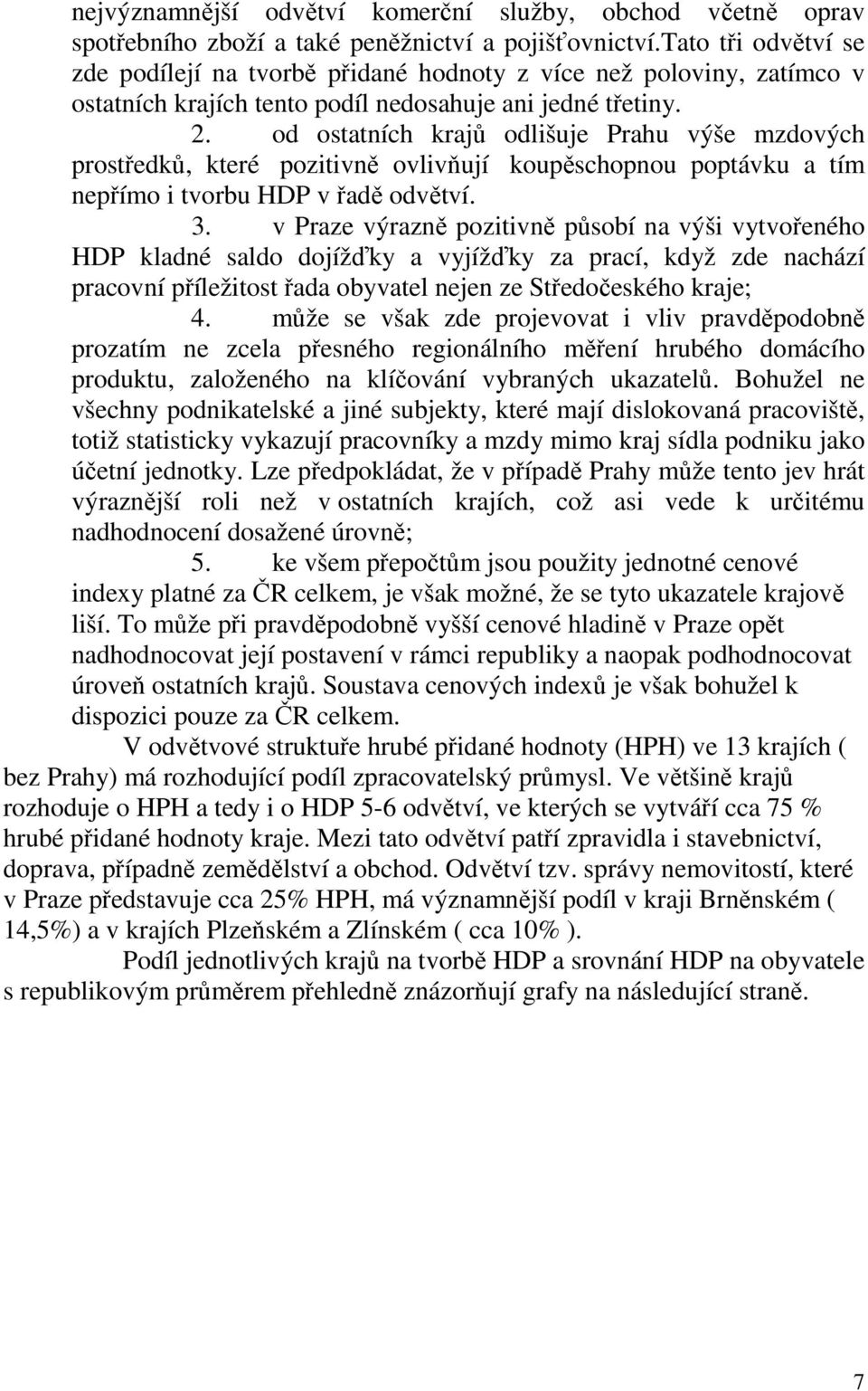 od ostatních krajů odlišuje Prahu výše mzdových prostředků, které pozitivně ovlivňují koupěschopnou poptávku a tím nepřímo i tvorbu HDP v řadě odvětví. 3.