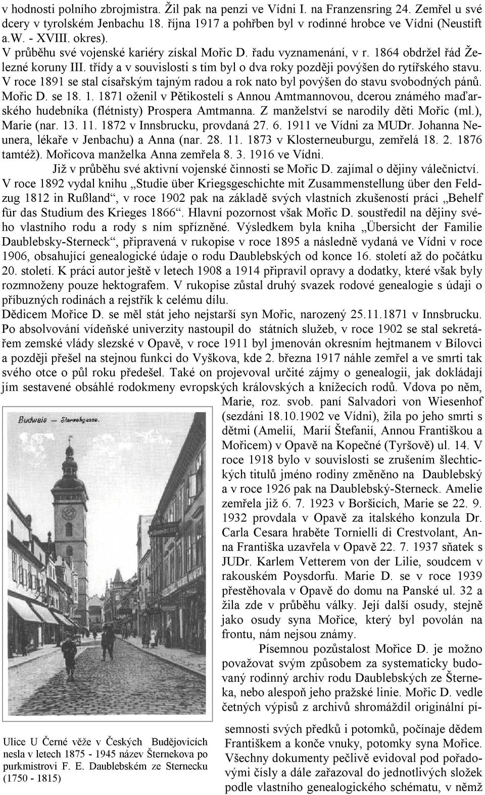 V průběhu své vojenské kariéry získal Mořic D. řadu vyznamenání, v r. 1864 obdržel řád Železné koruny III. třídy a v souvislosti s tím byl o dva roky později povýšen do rytířského stavu.