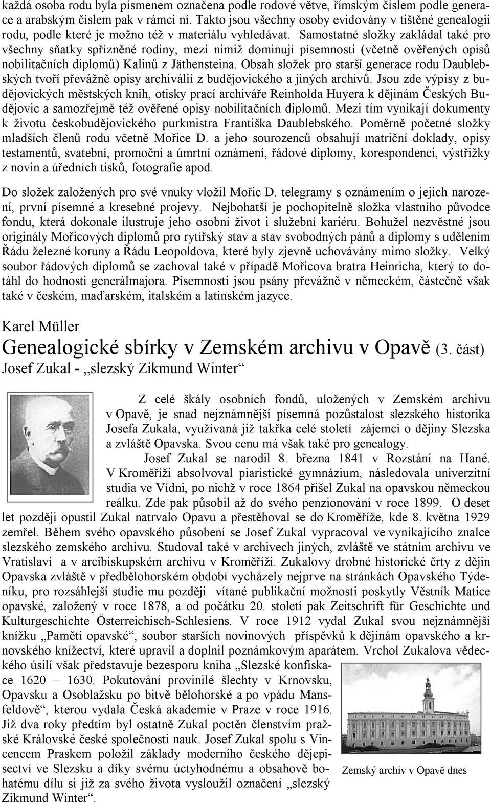 Samostatné složky zakládal také pro všechny sňatky spřízněné rodiny, mezi nimiž dominují písemnosti (včetně ověřených opisů nobilitačních diplomů) Kalinů z Jäthensteina.