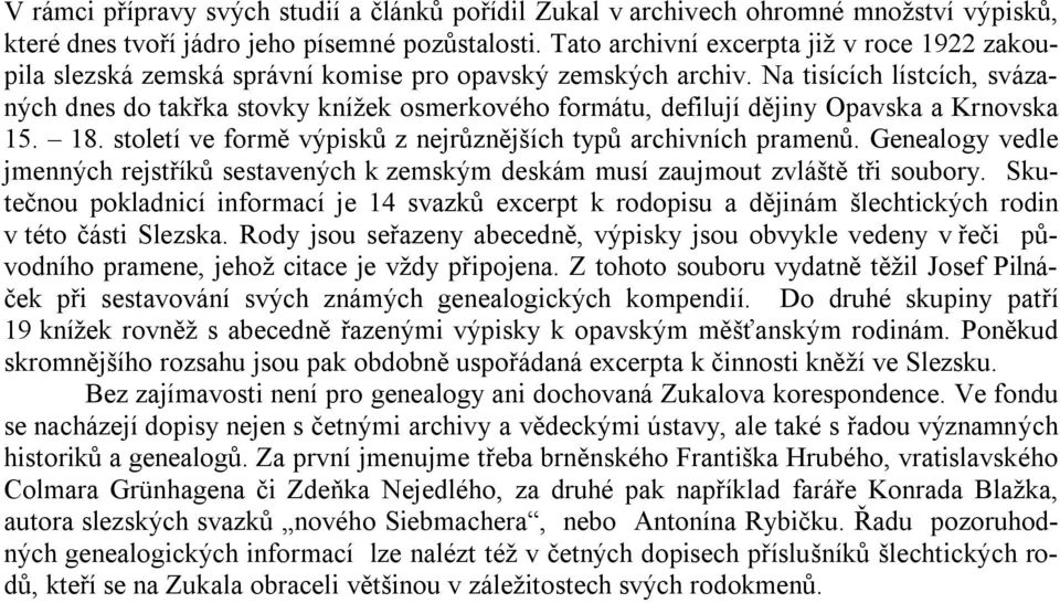 Na tisících lístcích, svázaných dnes do takřka stovky knížek osmerkového formátu, defilují dějiny Opavska a Krnovska 15. 18. století ve formě výpisků z nejrůznějších typů archivních pramenů.