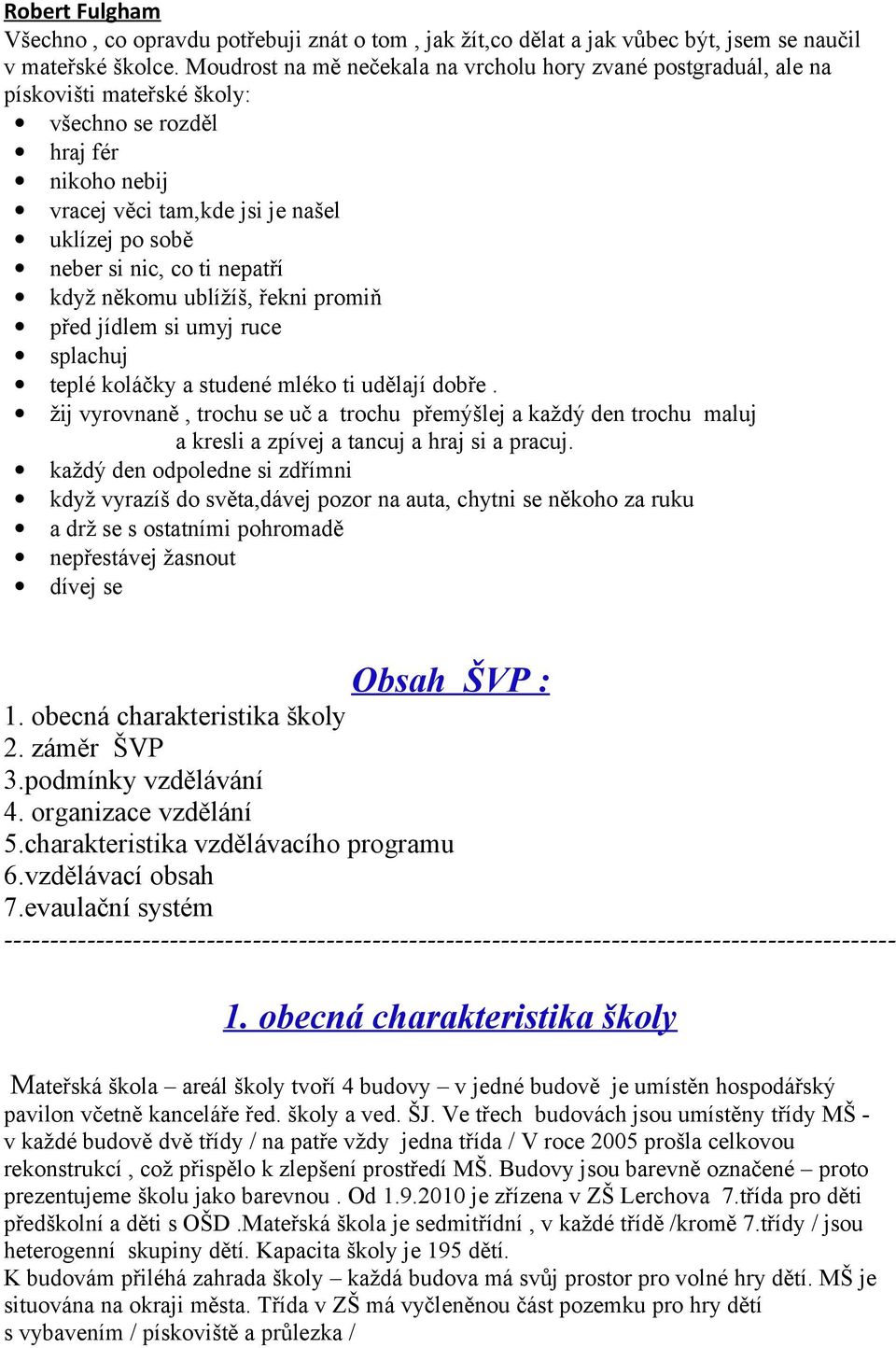 ti nepatří když někomu ublížíš, řekni promiň před jídlem si umyj ruce splachuj teplé koláčky a studené mléko ti udělají dobře.