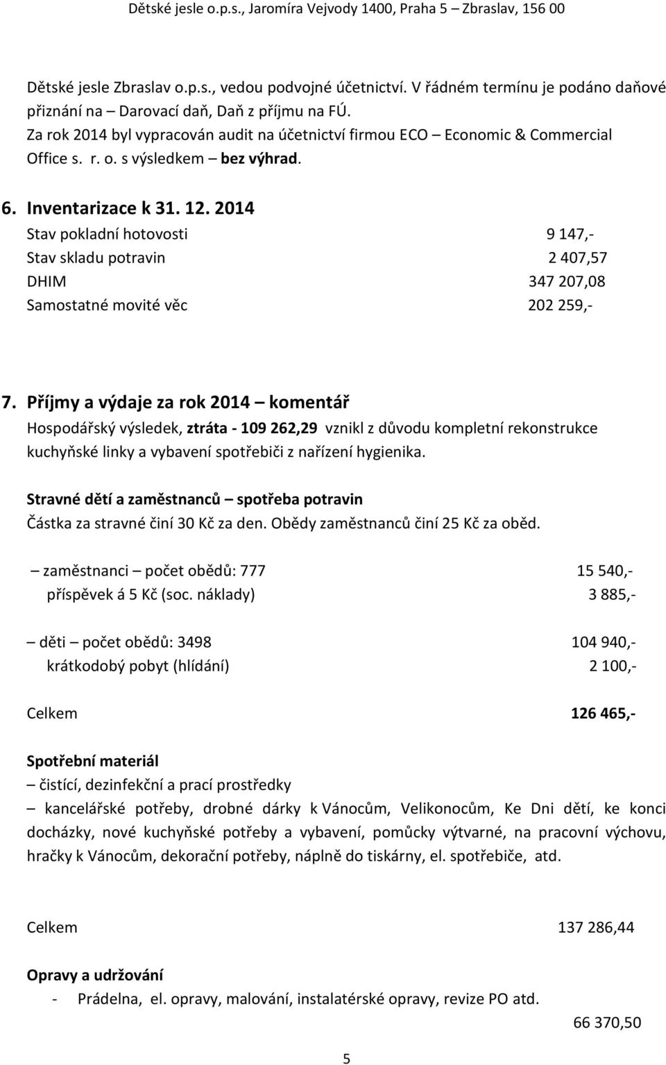 2014 Stav pokladní hotovosti 9 147,- Stav skladu potravin 2 407,57 DHIM 347 207,08 Samostatné movité věc 202 259,- 7.