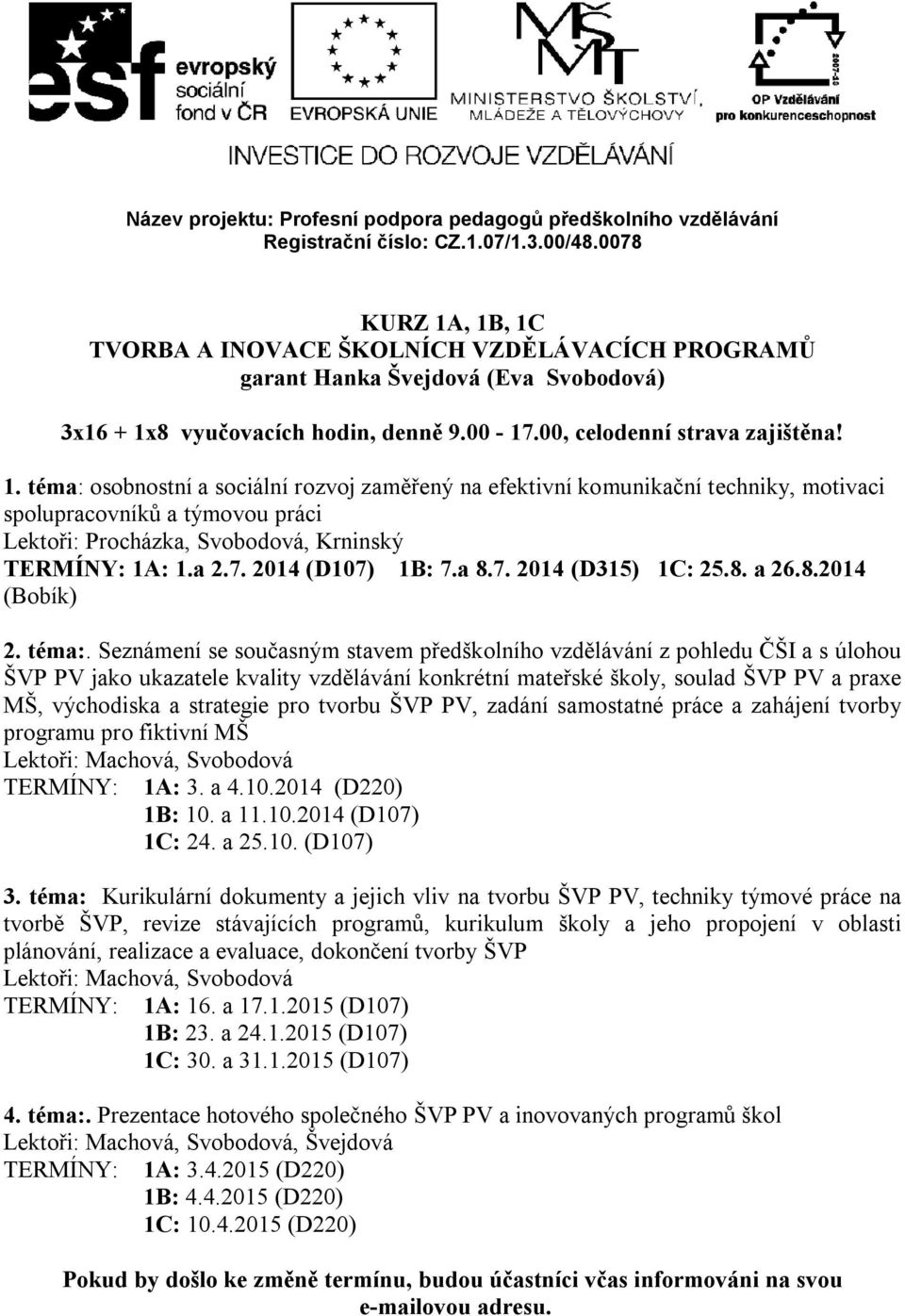 a 8.7. 2014 (D315) 1C: 25.8. a 26.8.2014 (Bobík) 2. téma:.