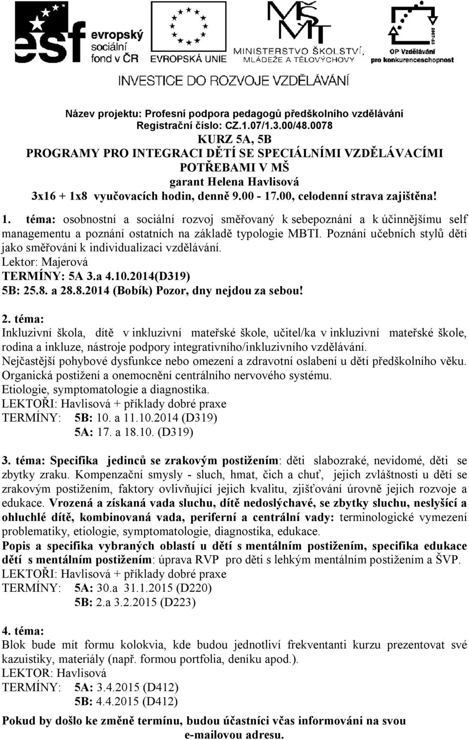 Poznání učebních stylů dětí jako směřování k individualizaci vzdělávání. Lektor: Majerová TERMÍNY: 5A 3.a 4.10.2014(D319) 5B: 25