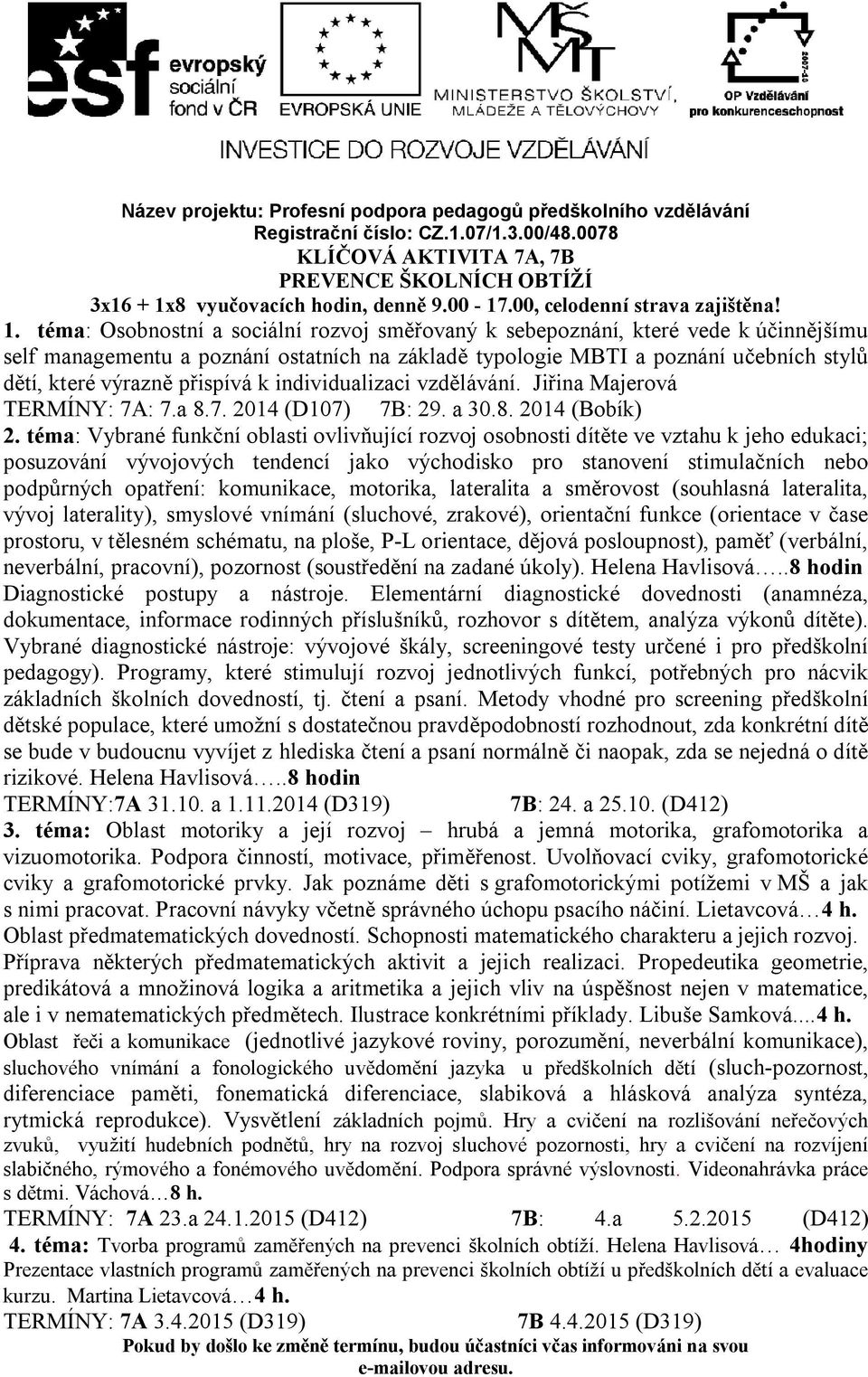 přispívá k individualizaci vzdělávání. Jiřina Majerová TERMÍNY: 7A: 7.a 8.7. 2014 (D107) 7B: 29. a 30.8. 2014 (Bobík) 2.