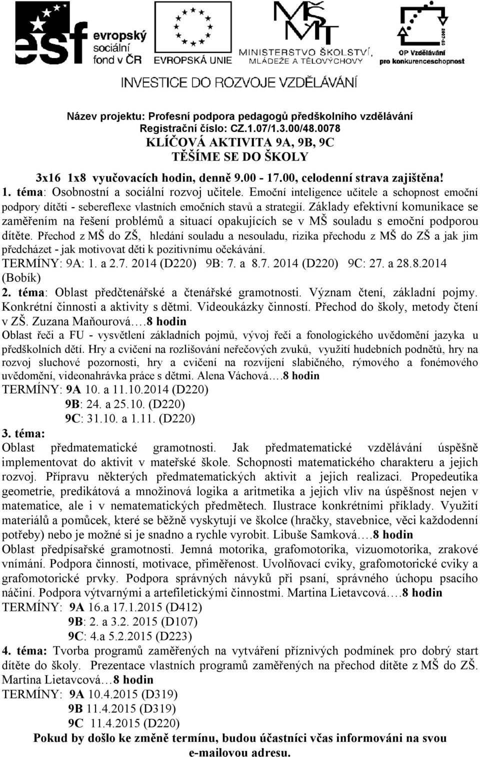 Základy efektivní komunikace se zaměřením na řešení problémů a situací opakujících se v MŠ souladu s emoční podporou dítěte.