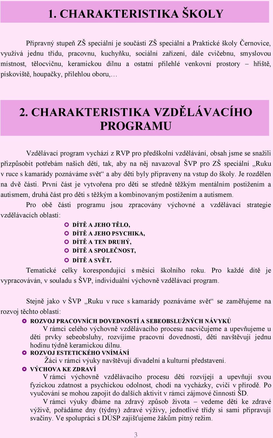 CHARAKTERISTIKA VZDĚLÁVACÍHO PROGRAMU Vzdělávací program vychází z RVP pro předškolní vzdělávání, obsah jsme se snaţili přizpůsobit potřebám našich dětí, tak, aby na něj navazoval ŠVP pro ZŠ