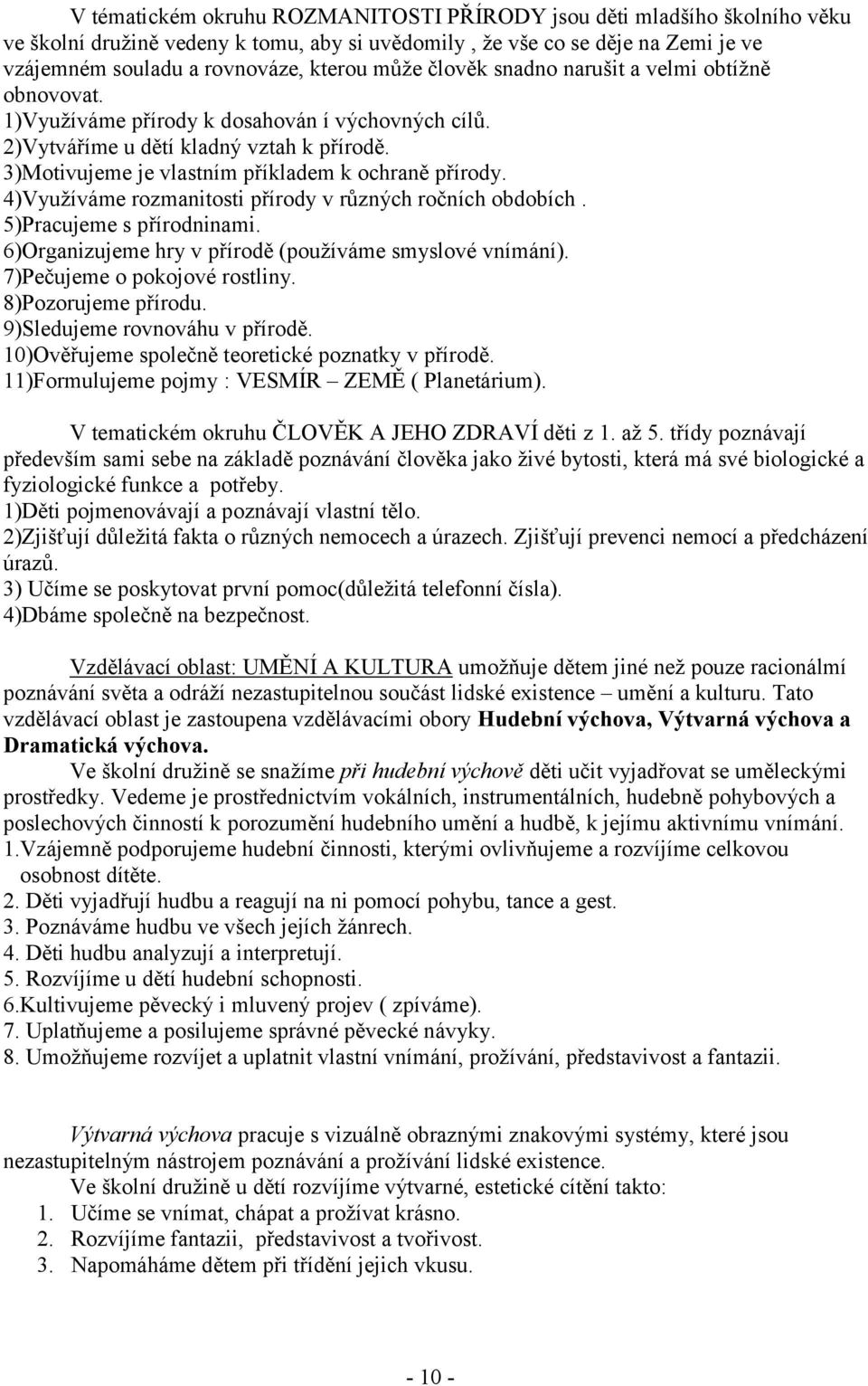 4)Využíváme rozmanitosti přírody v různých ročních obdobích. 5)Pracujeme s přírodninami. 6)Organizujeme hry v přírodě (používáme smyslové vnímání). 7)Pečujeme o pokojové rostliny.