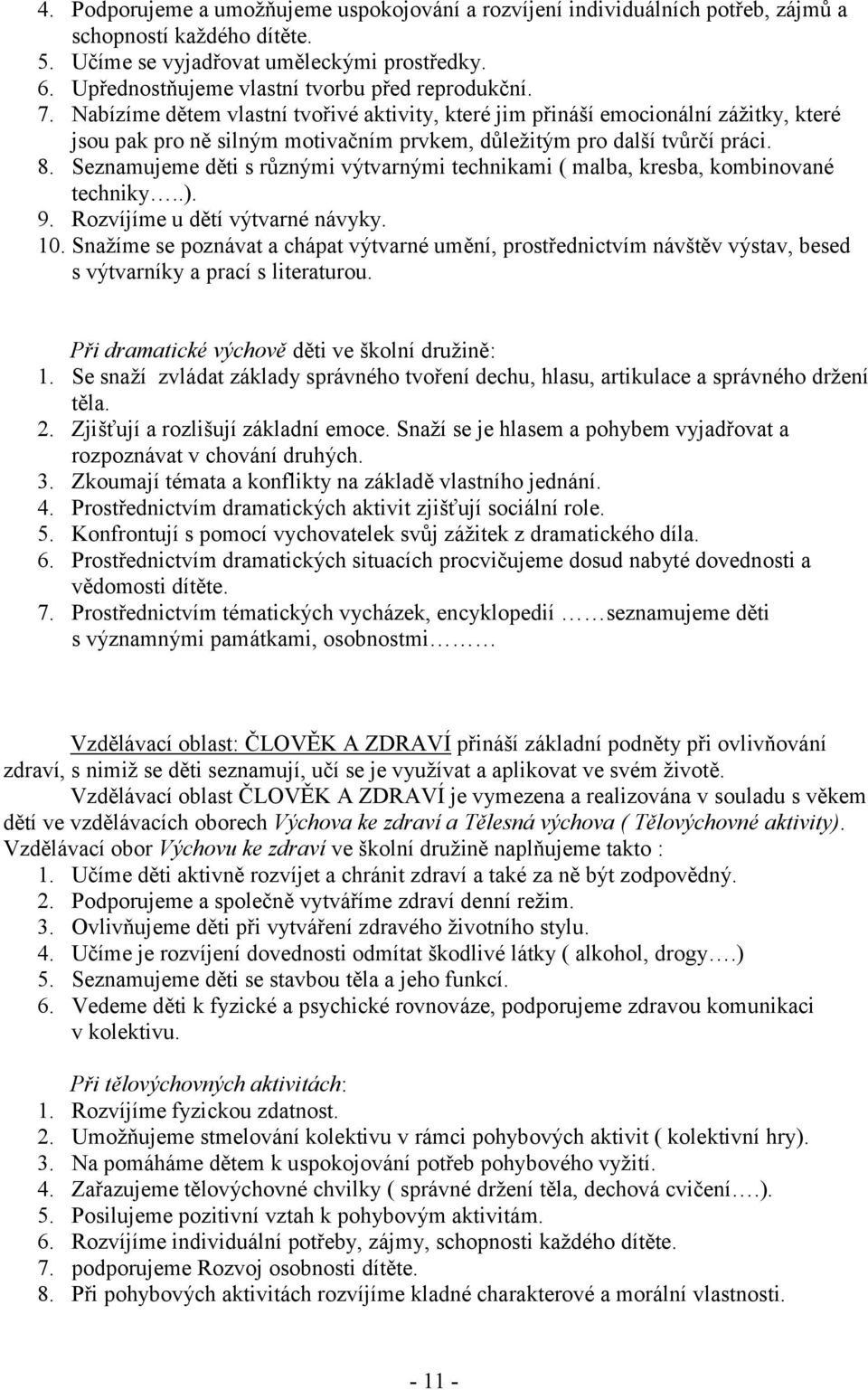 Nabízíme dětem vlastní tvořivé aktivity, které jim přináší emocionální zážitky, které jsou pak pro ně silným motivačním prvkem, důležitým pro další tvůrčí práci. 8.