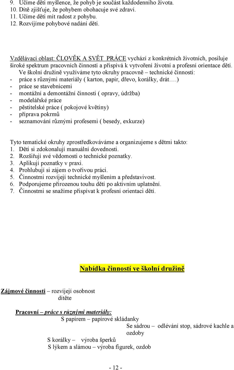 Ve školní družině využíváme tyto okruhy pracovně technické činnosti: - práce s různými materiály ( karton, papír, dřevo, korálky, drát.