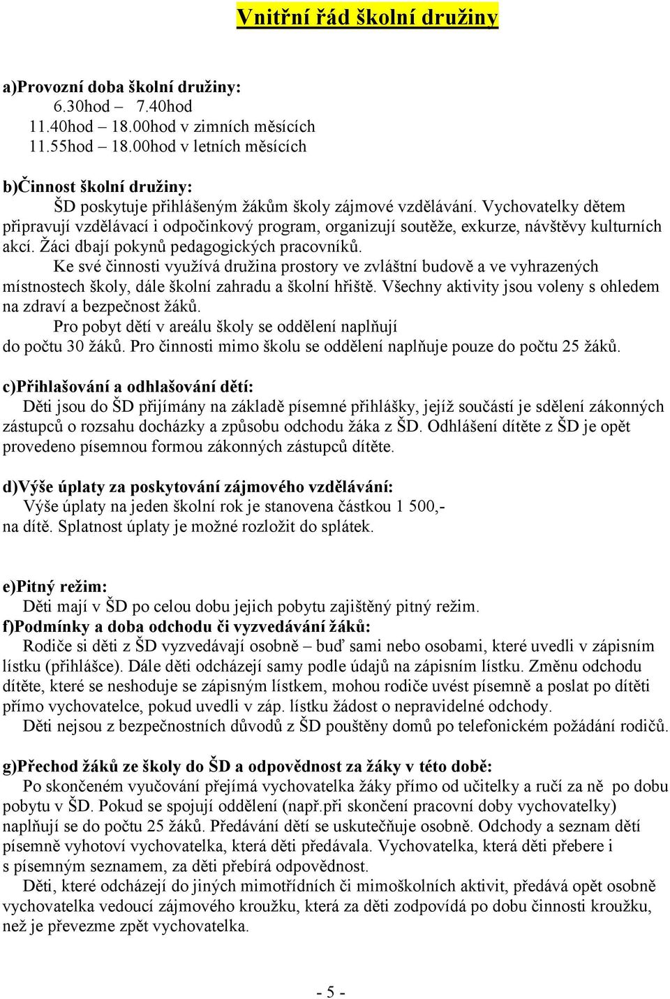 Vychovatelky dětem připravují vzdělávací i odpočinkový program, organizují soutěže, exkurze, návštěvy kulturních akcí. Žáci dbají pokynů pedagogických pracovníků.