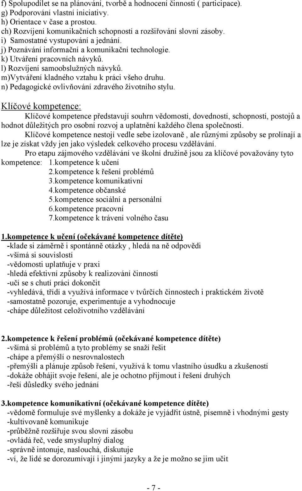 l) Rozvíjení samoobslužných návyků. m)vytváření kladného vztahu k práci všeho druhu. n) Pedagogické ovlivňování zdravého životního stylu.