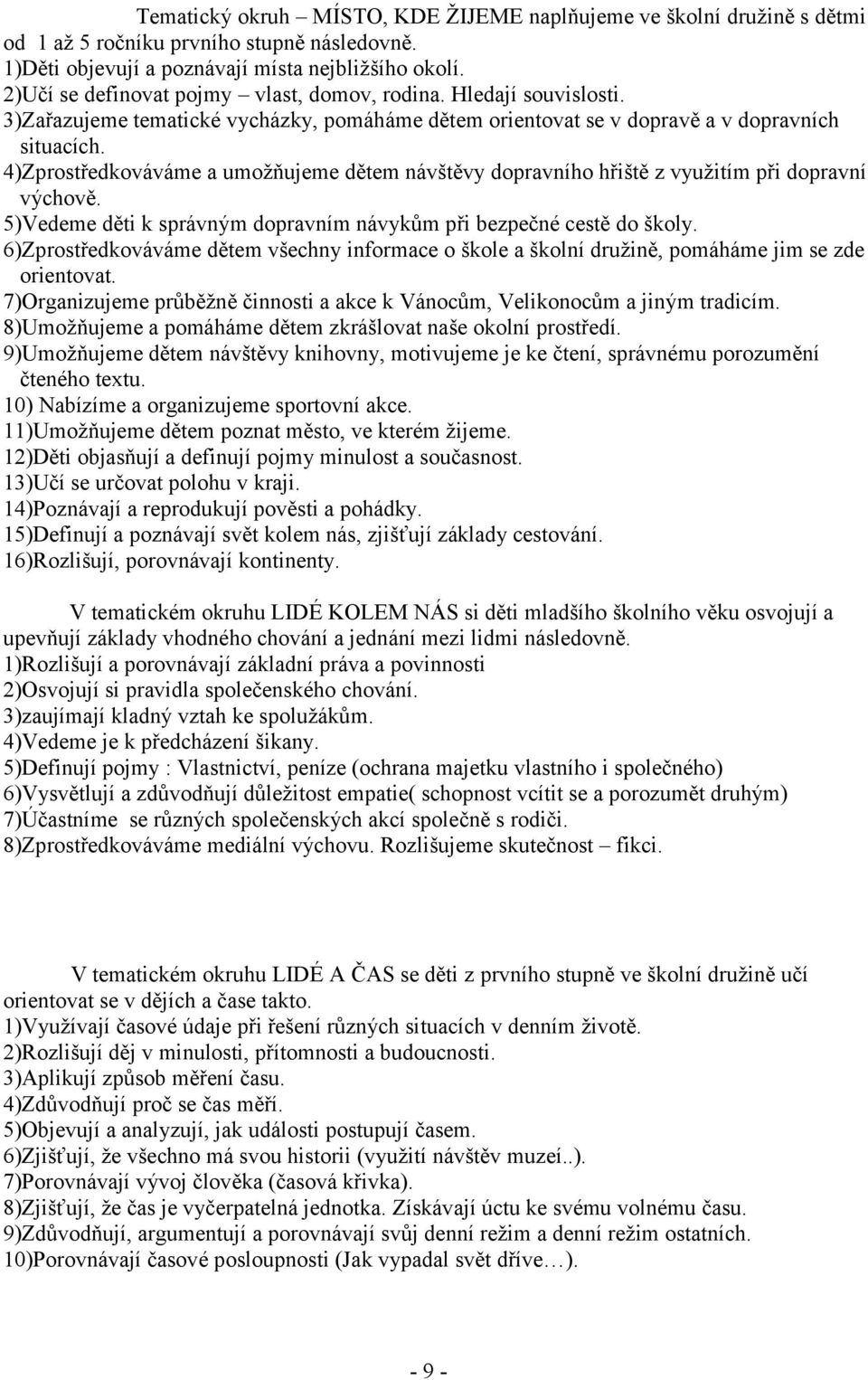 4)Zprostředkováváme a umožňujeme dětem návštěvy dopravního hřiště z využitím při dopravní výchově. 5)Vedeme děti k správným dopravním návykům při bezpečné cestě do školy.