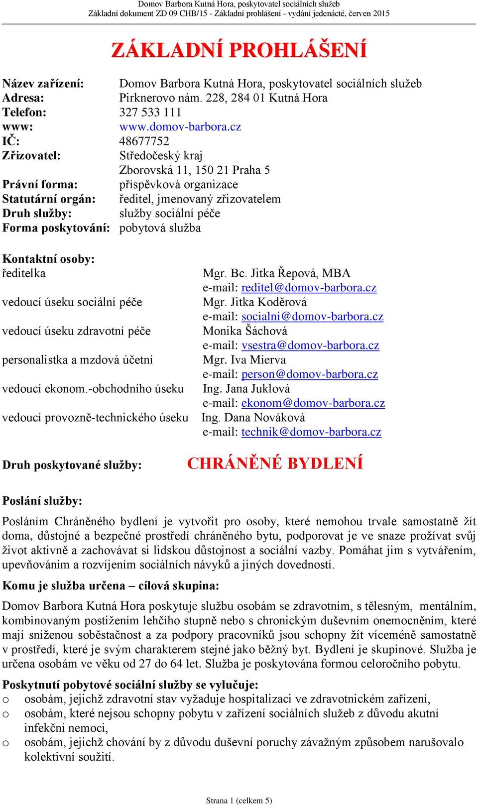 Forma poskytování: pobytová služba Kontaktní osoby: ředitelka vedoucí úseku sociální péče vedoucí úseku zdravotní péče personalistka a mzdová účetní vedoucí ekonom.