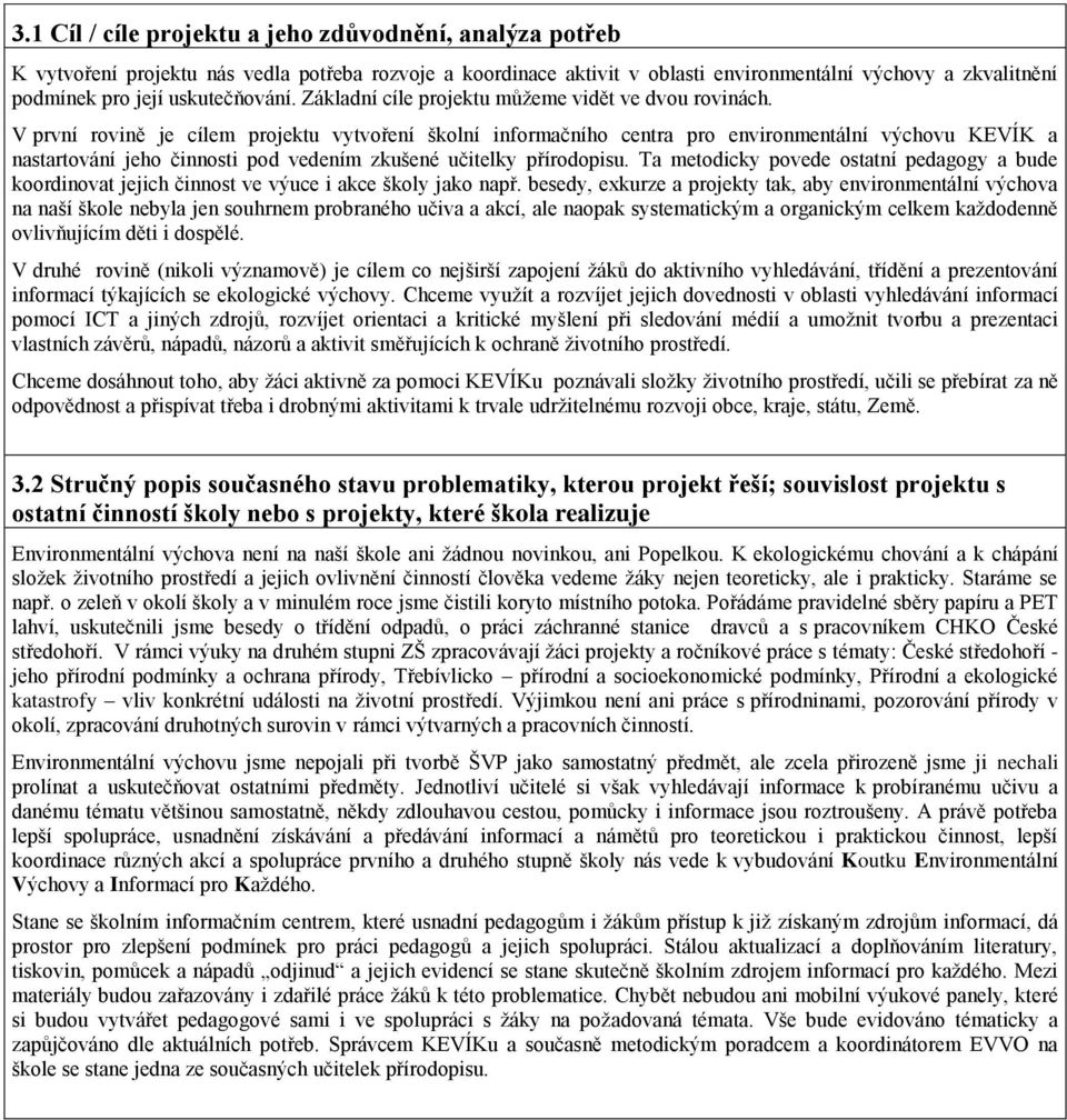 V první rovině je cílem projektu vytvoření školní informačního centra pro environmentální výchovu KEVÍK a nastartování jeho činnosti pod vedením zkušené učitelky přírodopisu.