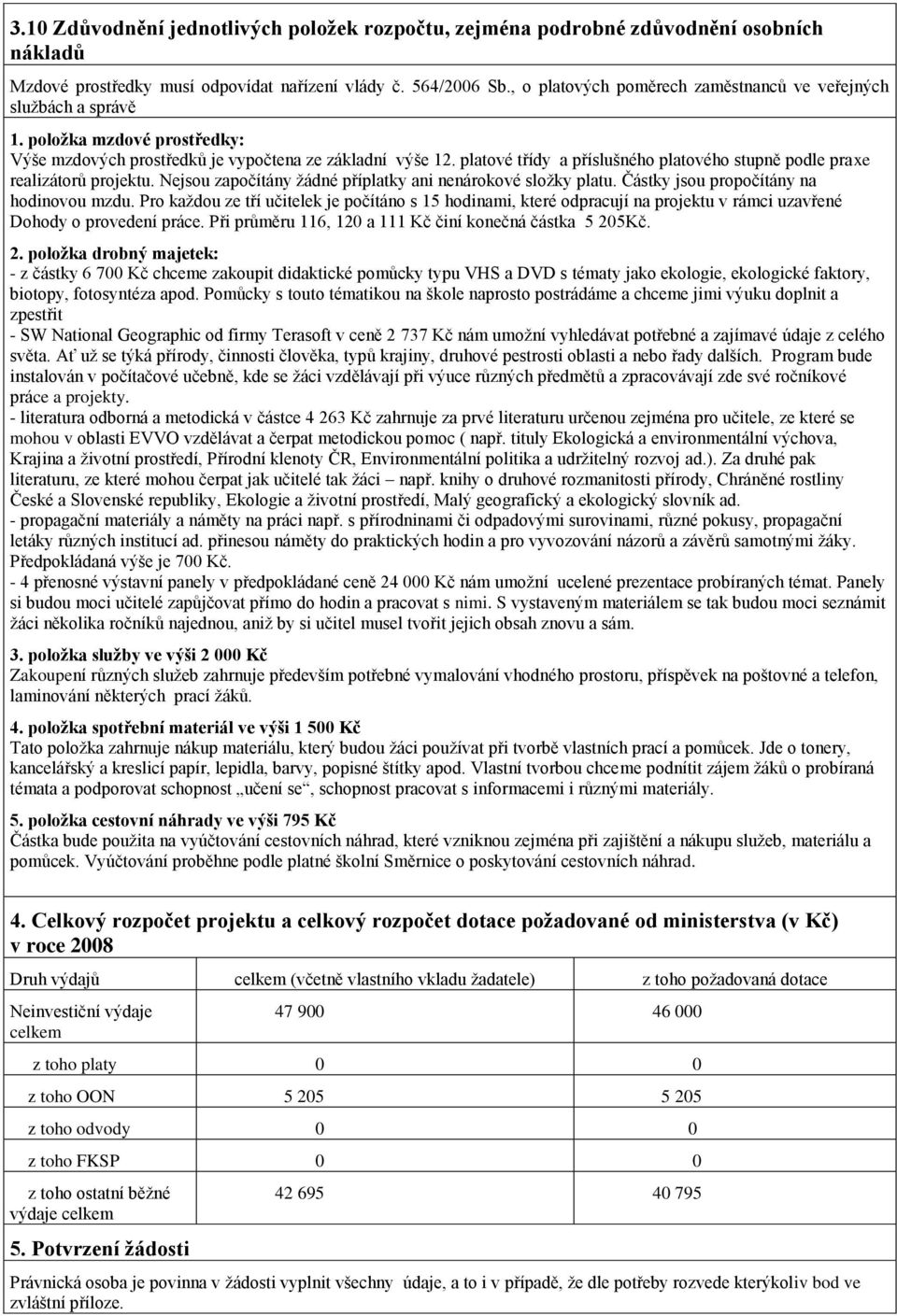 platové třídy a příslušného platového stupně podle praxe realizátorů projektu. Nejsou započítány žádné příplatky ani nenárokové složky platu. Částky jsou propočítány na hodinovou mzdu.