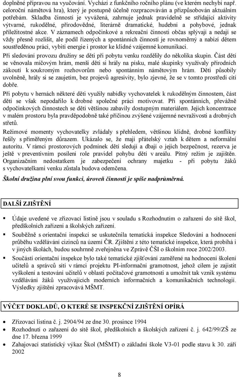 V záznamech odpočinkové a rekreační činnosti občas splývají a nedají se vždy přesně rozlišit, ale podíl řízených a spontánních činností je rovnoměrný a nabízí dětem soustředěnou práci, vybití energie