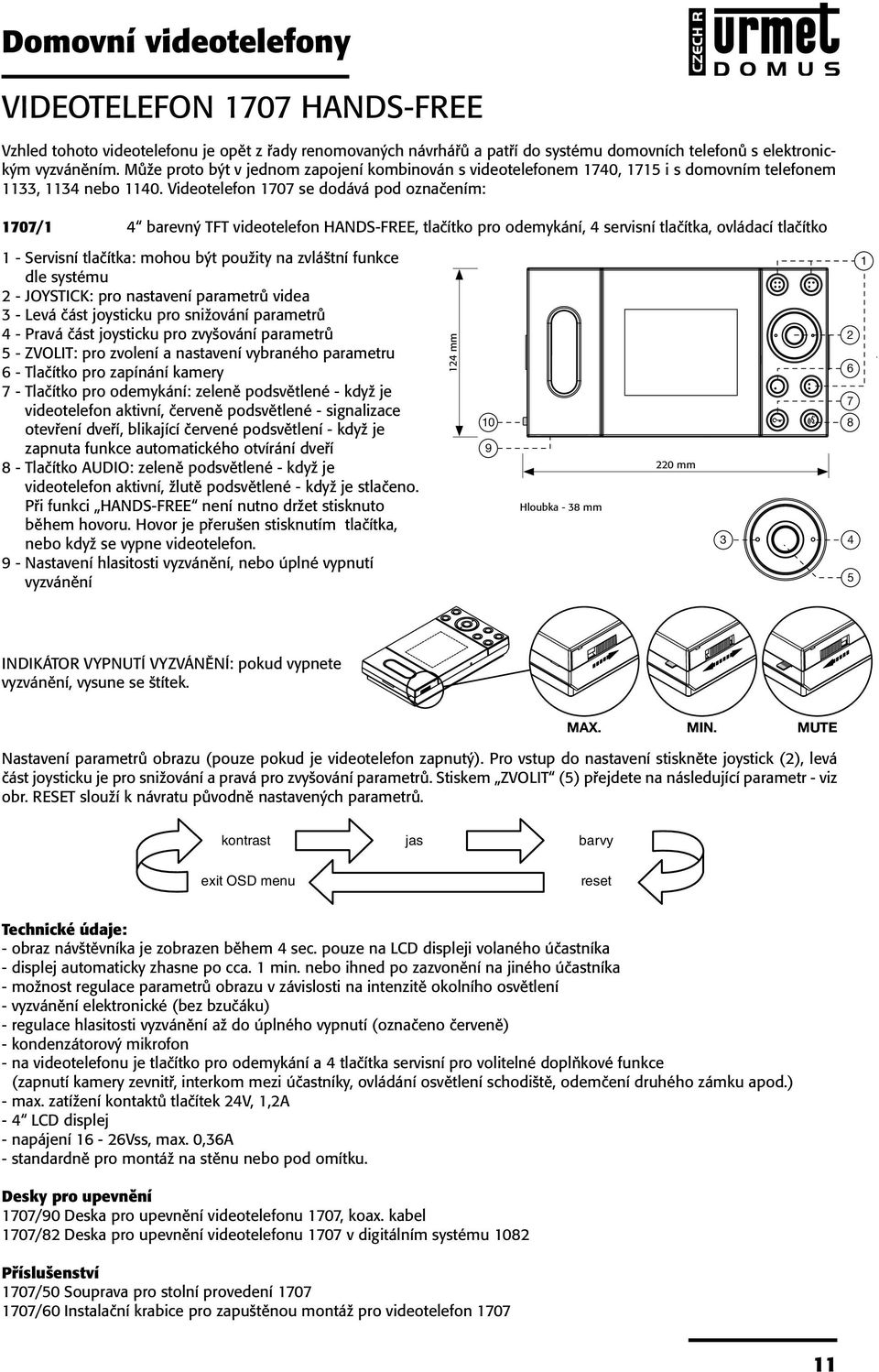 který způsobem, 4 zapojení nebo patří 40. do Videotelefon systému domovních 707 se dodává videotelefonů pod označením: s elektronickým vyzváněním.