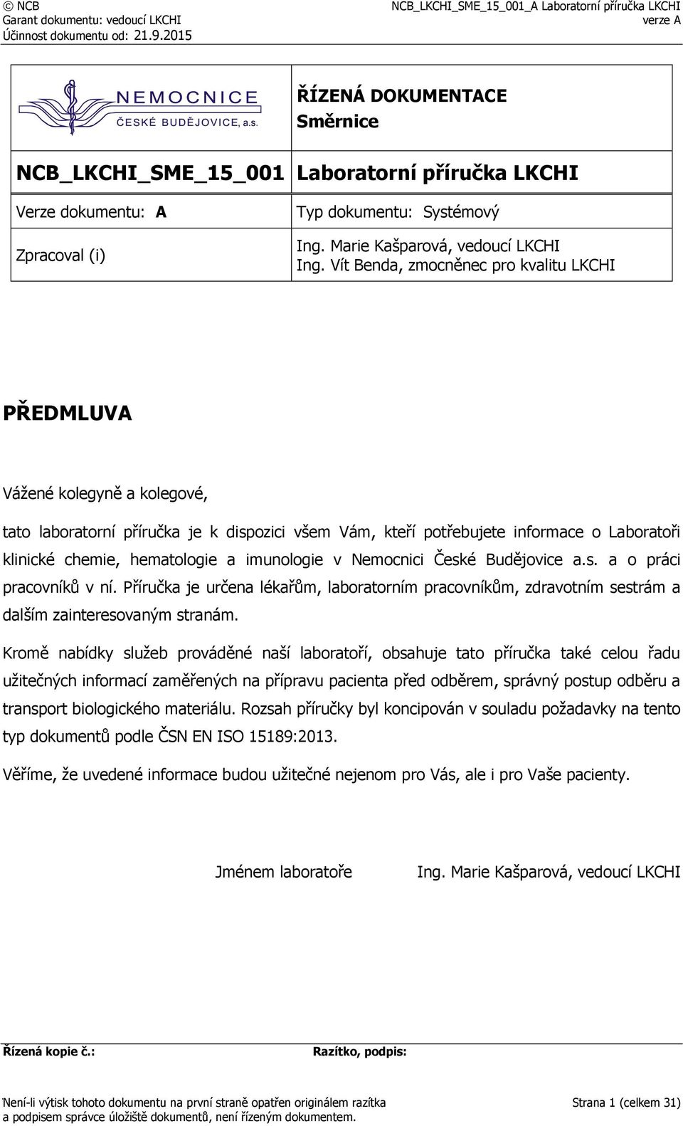 Vít Benda, zmocněnec pro kvalitu LKCHI PŘEDMLUVA Vážené kolegyně a kolegové, tato laboratorní příručka je k dispozici všem Vám, kteří potřebujete informace o Laboratoři klinické chemie, hematologie a