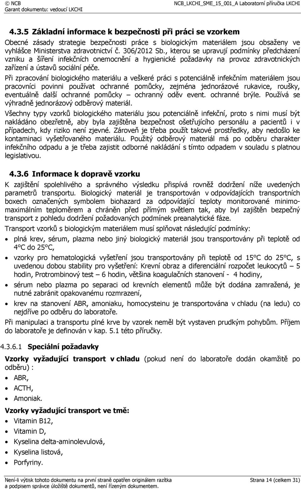 Při zpracování biologického materiálu a veškeré práci s potenciálně infekčním materiálem jsou pracovníci povinni používat ochranné pomůcky, zejména jednorázové rukavice, roušky, eventuálně další