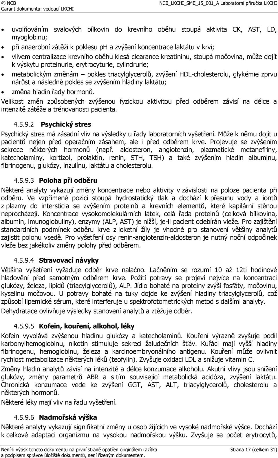 a následně pokles se zvýšením hladiny laktátu; změna hladin řady hormonů. Velikost změn způsobených zvýšenou fyzickou aktivitou před odběrem závisí na délce a intenzitě zátěže a trénovanosti pacienta.