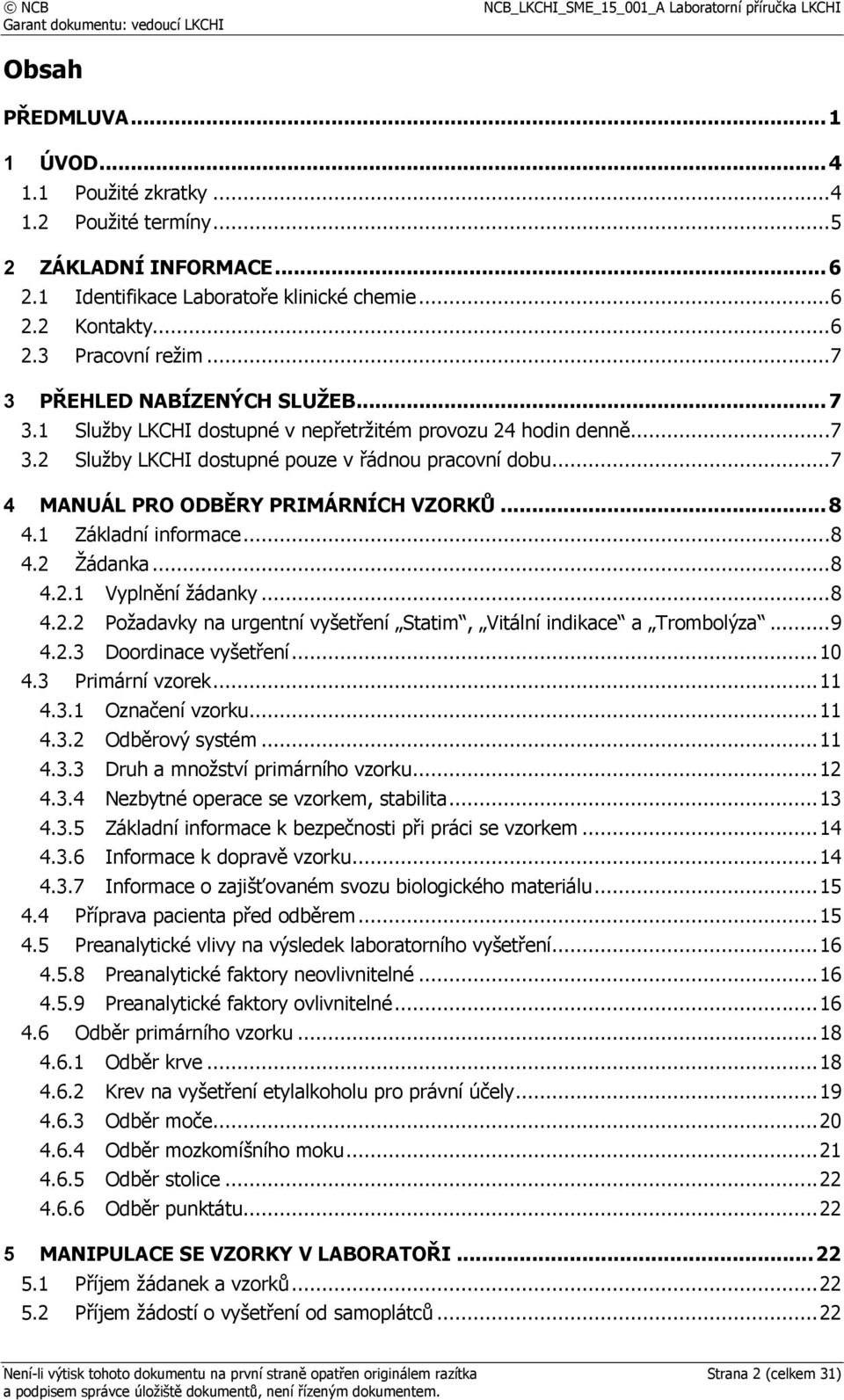 .. 8 4.1 Základní informace...8 4.2 Žádanka...8 4.2.1 Vyplnění žádanky...8 4.2.2 Požadavky na urgentní vyšetření Statim, Vitální indikace a Trombolýza...9 4.2.3 Doordinace vyšetření... 10 4.