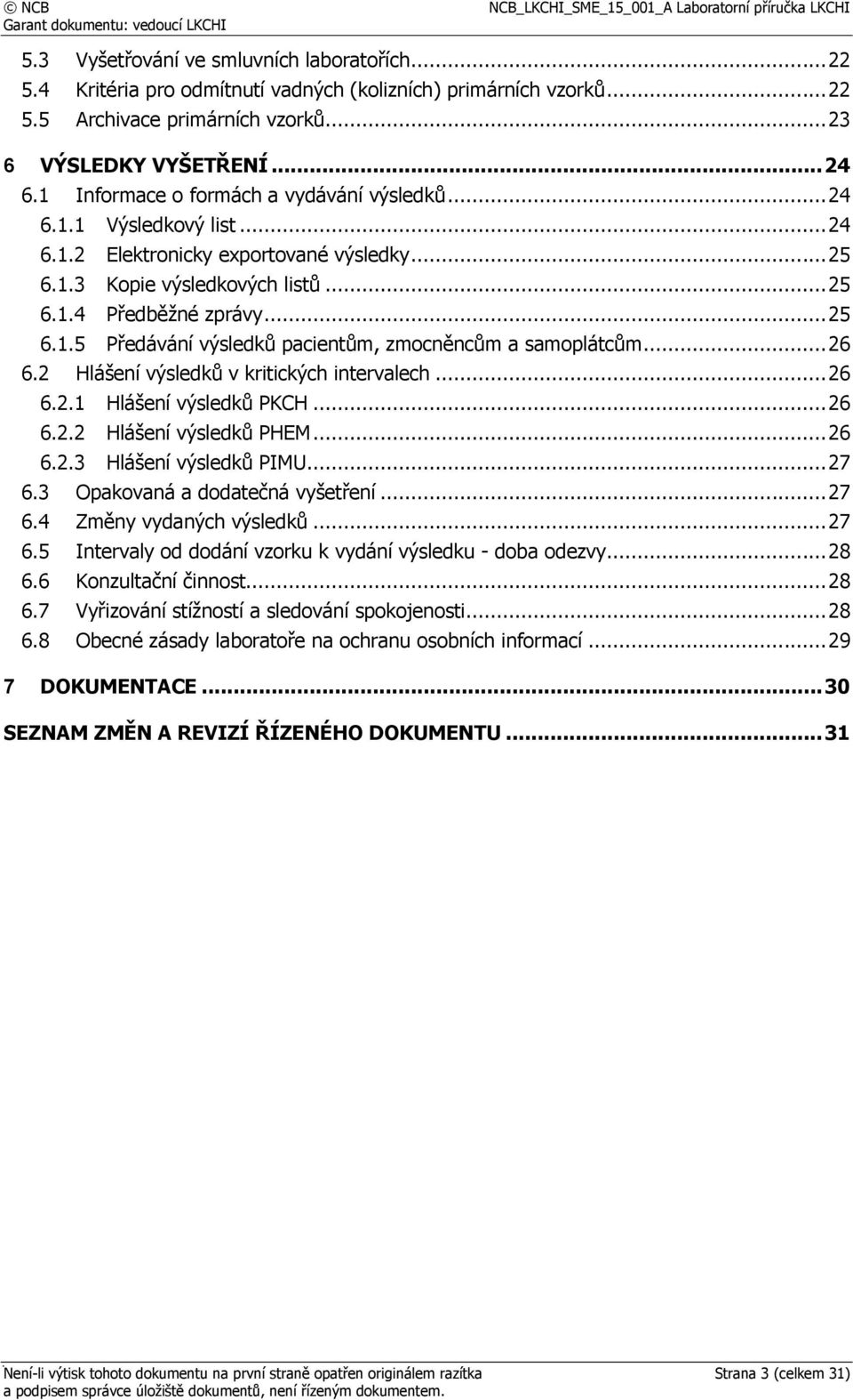 .. 26 6.2 Hlášení výsledků v kritických intervalech... 26 6.2.1 Hlášení výsledků PKCH... 26 6.2.2 Hlášení výsledků PHEM... 26 6.2.3 Hlášení výsledků PIMU... 27 6.3 Opakovaná a dodatečná vyšetření.